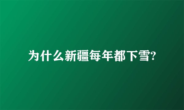 为什么新疆每年都下雪?