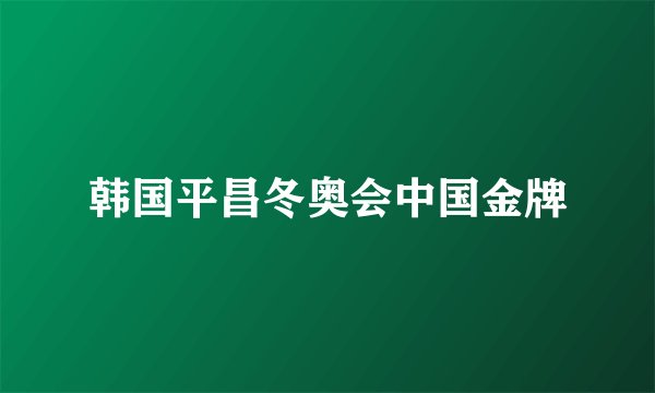 韩国平昌冬奥会中国金牌