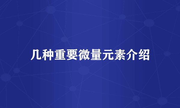 几种重要微量元素介绍