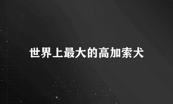 世界上最大的高加索犬