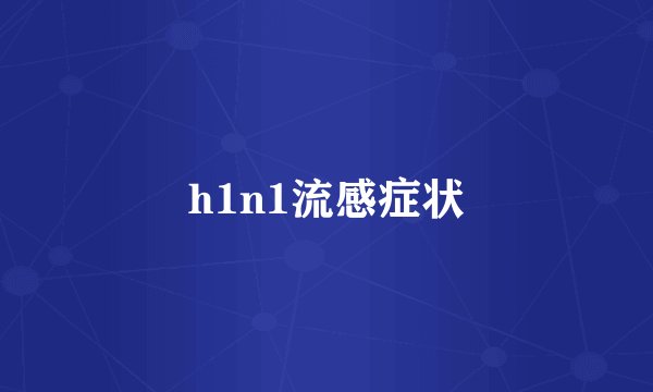 h1n1流感症状