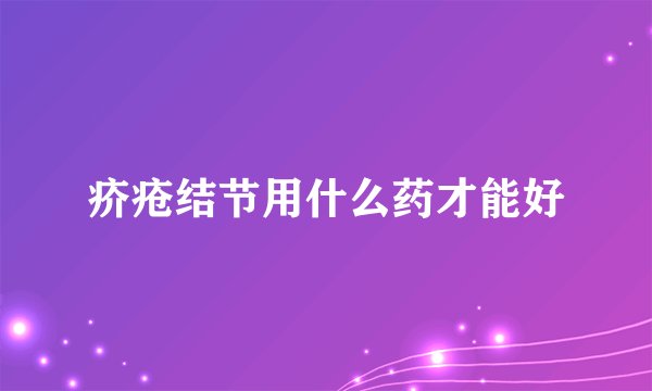 疥疮结节用什么药才能好