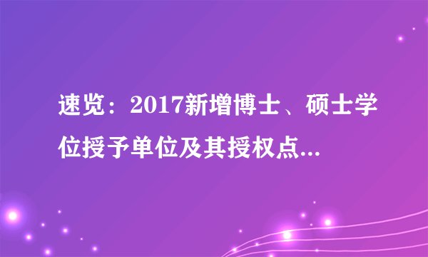 速览：2017新增博士、硕士学位授予单位及其授权点大学名单公布！