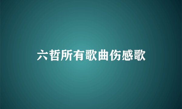 六哲所有歌曲伤感歌