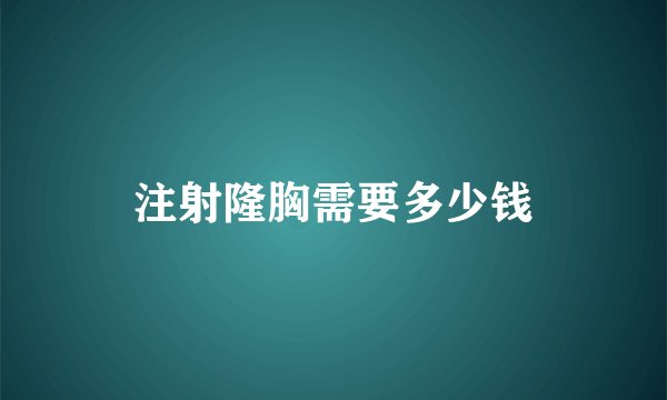 注射隆胸需要多少钱
