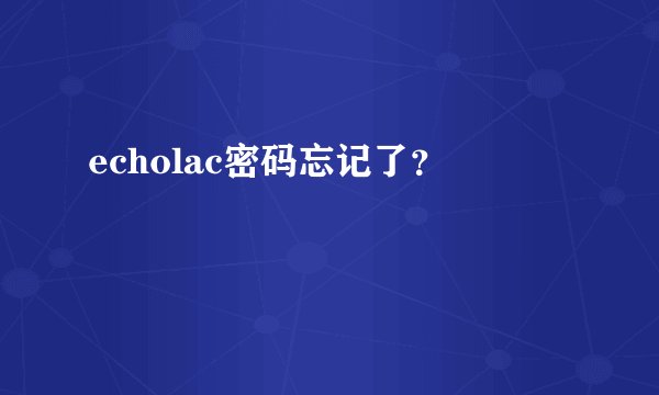 echolac密码忘记了？