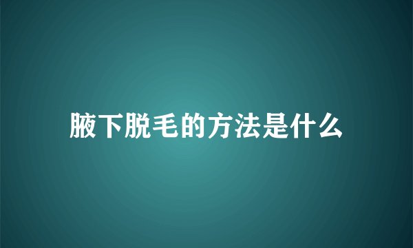 腋下脱毛的方法是什么