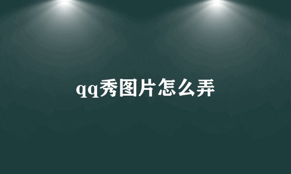 qq秀图片怎么弄