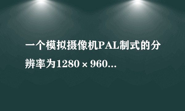 一个模拟摄像机PAL制式的分辨率为1280×960，那么NTSC制式的分辨率是多少呢？