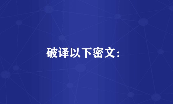 破译以下密文：