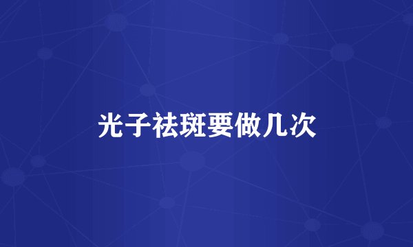 光子祛斑要做几次