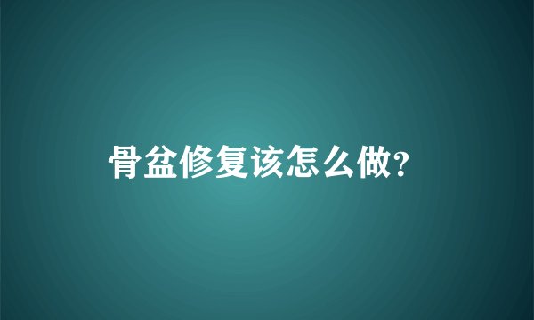骨盆修复该怎么做？