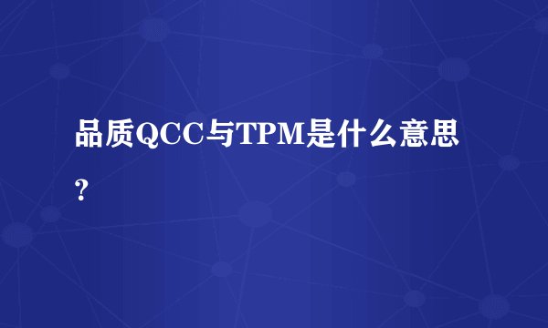 品质QCC与TPM是什么意思？