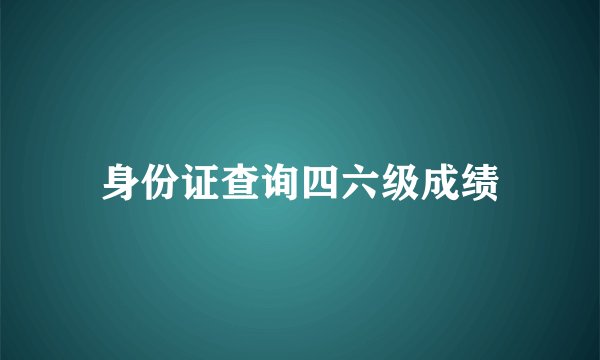 身份证查询四六级成绩
