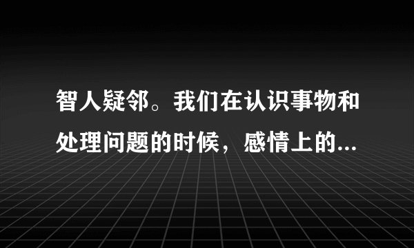 智人疑邻。我们在认识事物和处理问题的时候，感情上的亲疏远近对事物的认知的正误有关系么