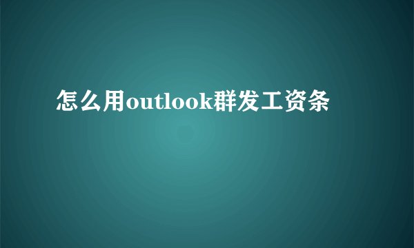 怎么用outlook群发工资条