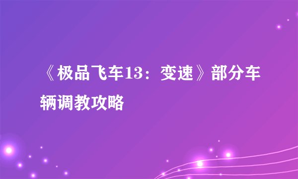 《极品飞车13：变速》部分车辆调教攻略