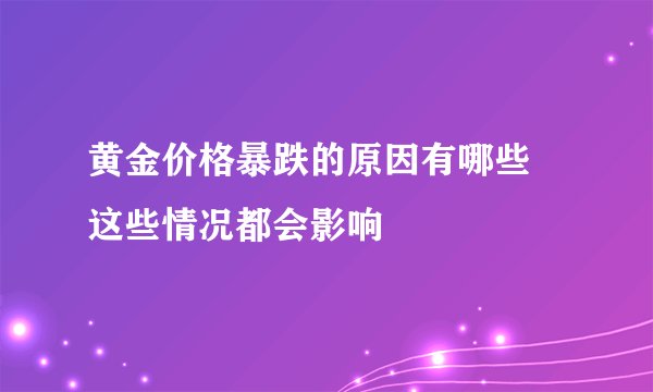黄金价格暴跌的原因有哪些 这些情况都会影响