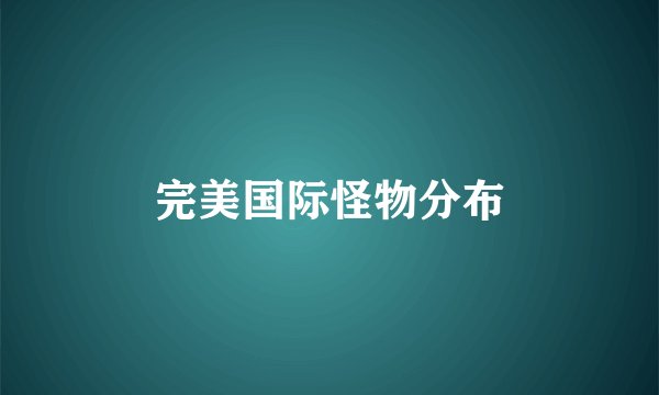 完美国际怪物分布