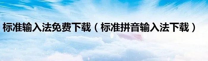 标准输入法免费下载（标准拼音输入法下载）