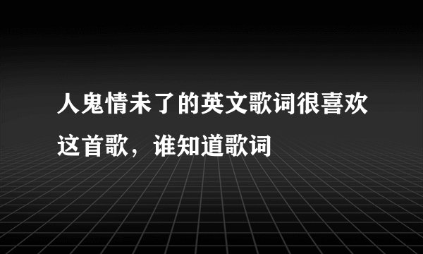 人鬼情未了的英文歌词很喜欢这首歌，谁知道歌词