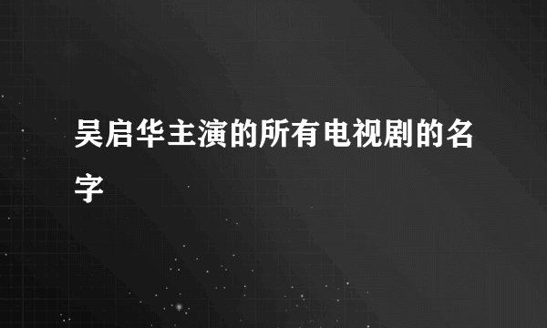 吴启华主演的所有电视剧的名字
