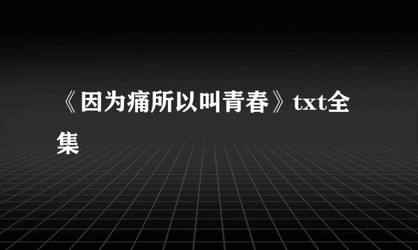 《因为痛所以叫青春》txt全集