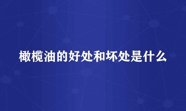 橄榄油的好处和坏处是什么