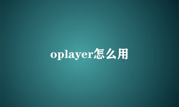 oplayer怎么用