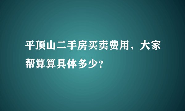 平顶山二手房买卖费用，大家帮算算具体多少？