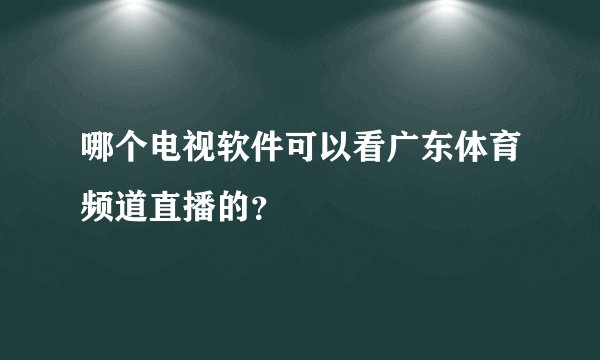 哪个电视软件可以看广东体育频道直播的？