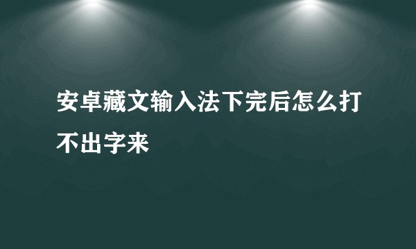 安卓藏文输入法下完后怎么打不出字来