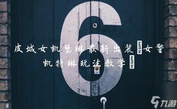 皮城女凯瑟琳最新出装 女警凯特琳玩法教学