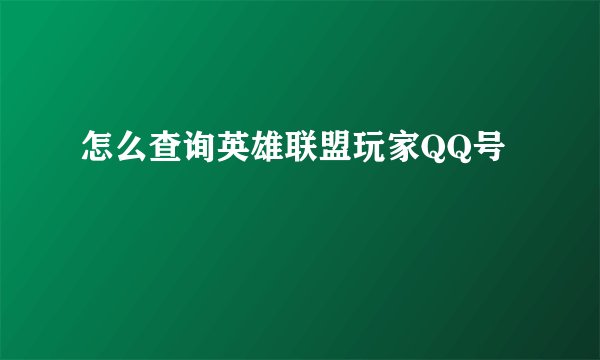 怎么查询英雄联盟玩家QQ号