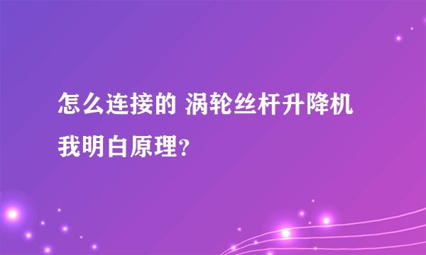 怎么连接的 涡轮丝杆升降机我明白原理？