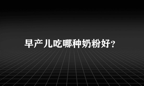 早产儿吃哪种奶粉好？