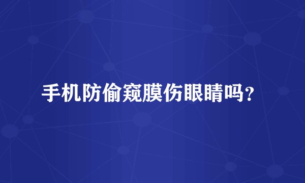 手机防偷窥膜伤眼睛吗？
