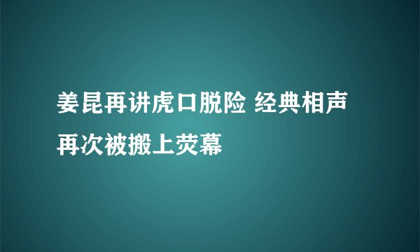 姜昆再讲虎口脱险 经典相声再次被搬上荧幕