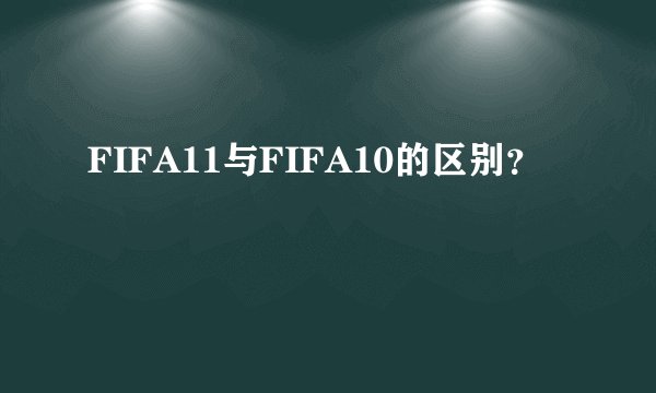 FIFA11与FIFA10的区别？