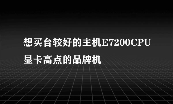 想买台较好的主机E7200CPU显卡高点的品牌机