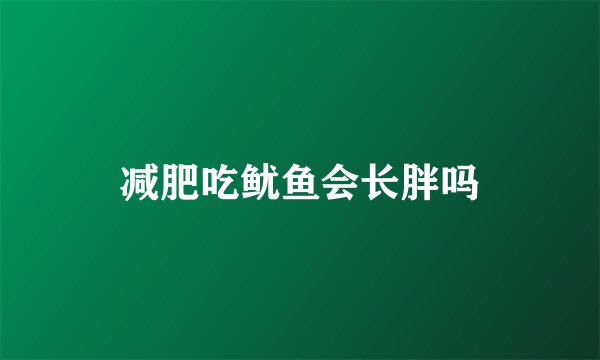 减肥吃鱿鱼会长胖吗