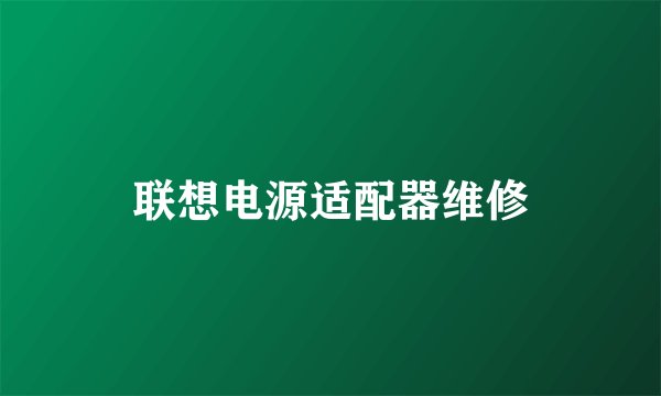 联想电源适配器维修
