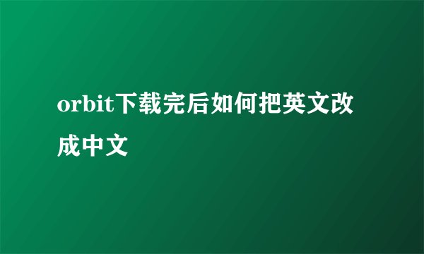 orbit下载完后如何把英文改成中文