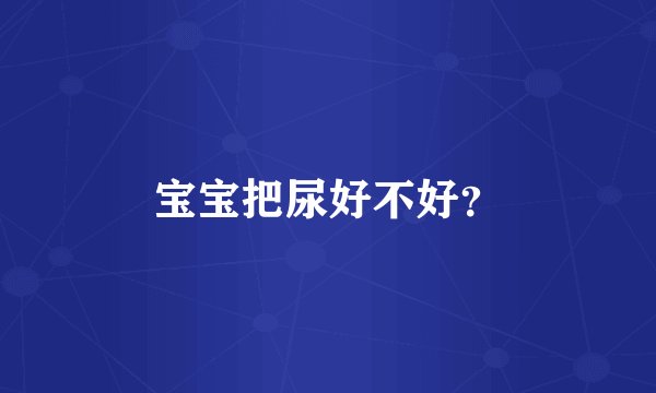 宝宝把尿好不好？