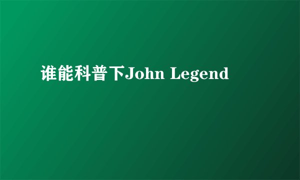 谁能科普下John Legend
