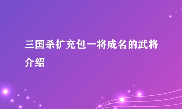 三国杀扩充包一将成名的武将介绍