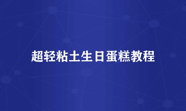 超轻粘土生日蛋糕教程