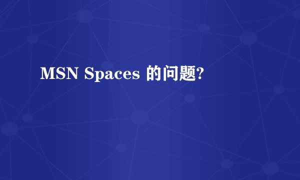MSN Spaces 的问题?