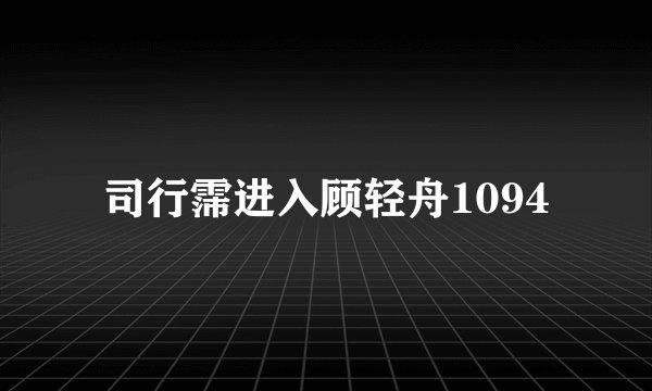 司行霈进入顾轻舟1094