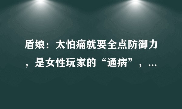 盾娘：太怕痛就要全点防御力，是女性玩家的“通病”，她因祸得福